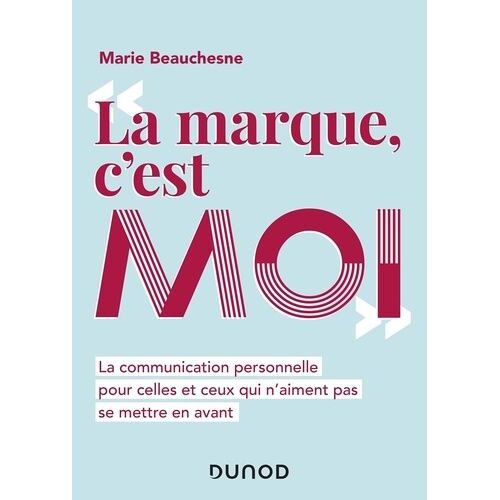 La Marque, C'est Moi - La Communication Personnelle Pour Celles Et Ceux Qui N'aiment Pas Se Mettre En Avant