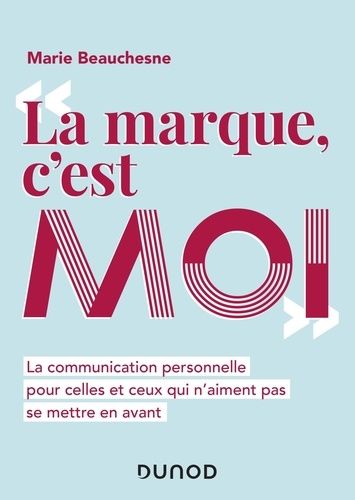 La Marque, C'est Moi - La Communication Personnelle Pour Celles Et Ceux Qui N'aiment Pas Se Mettre En Avant