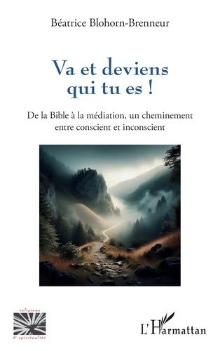Va Et Deviens Qui Tu Es ! - De La Bible À La Médiation, Un Cheminement Entre Conscient Et Inconscient