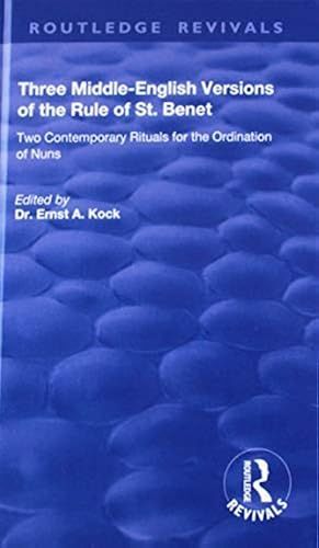 Three Middle-English Versions Of The Rule Of St. Benet: Two Contemporary Rituals For The Ordination Of Nuns (Routledge Revivals)
