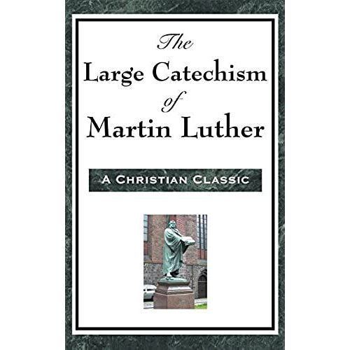 The Large Catechism Of Martin Luther