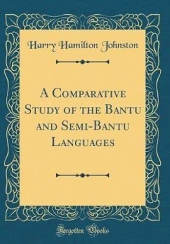 A Comparative Study Of The Bantu And Semi-Bantu Languages (Classic Reprint)