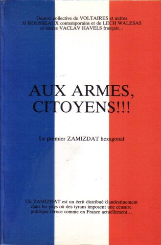 Aux Armes, Citoyens! Le Premier Zamizdat Hexagonal: Oeuvre Collective De Voltaire Et Autres Jj Rousseaux Contemporains Et De Lech Walesa Et Autres Vaclav Havels Français