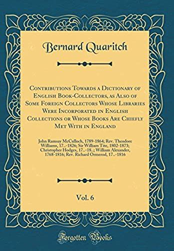 Contributions Towards A Dictionary Of English Book-Collectors, As Also Of Some Foreign Collectors Whose Libraries Were Incorporated In English ... John Ramsay Mcculloch, 1789-1864; Rev. Theod