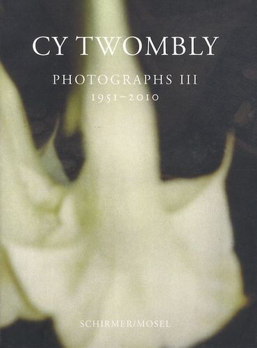 Cy Twombly - Photographs 3 (1951 - 2010)