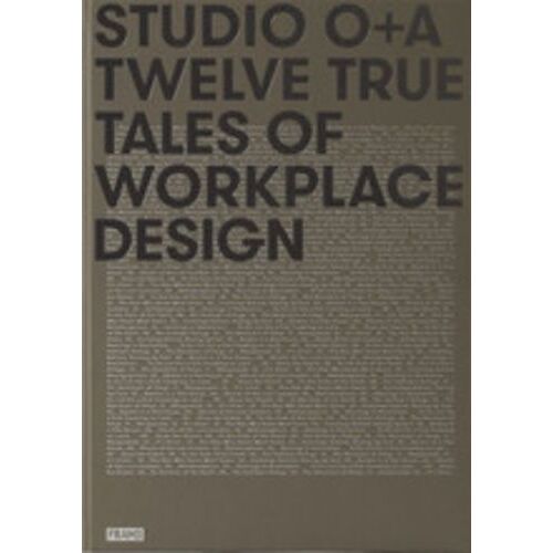 Studio O+A : Twelve True Tales Of Workplace Design