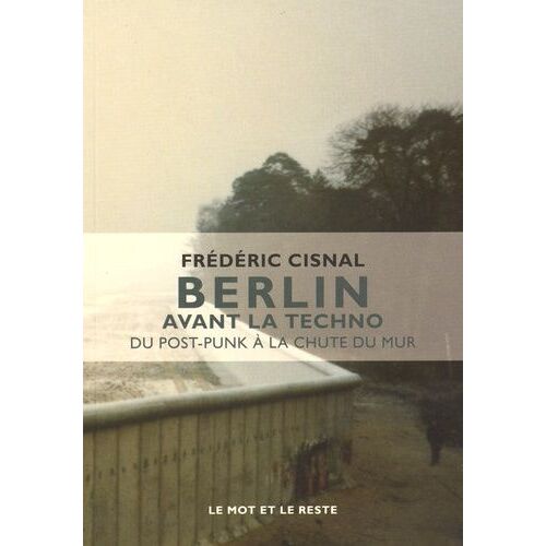 Berlin Avant La Techno - Du Post-Punk À La Chute Du Mur