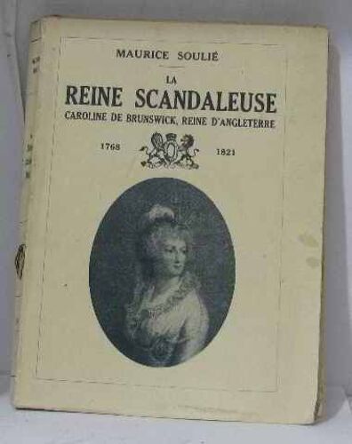La Reine Scandaleuse Caroline De Brunswick, Reine D'angleterre 1768-1821