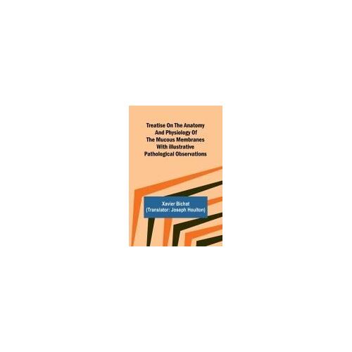 Treatise On The Anatomy And Physiology Of The Mucous Membranes With Illustrative Pathological Observations
