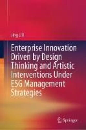 Enterprise Innovation Driven By Design Thinking And Artistic Interventions Under Esg Management Strategies