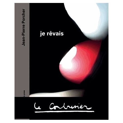 Je Rêvais - Le Corbusier, Une Promenade Picturale