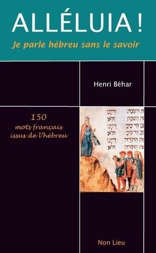 Alléluia ! Je Parle Hébreu Sans Le Savoir - 150 Mots Français Issus De L'hébreu