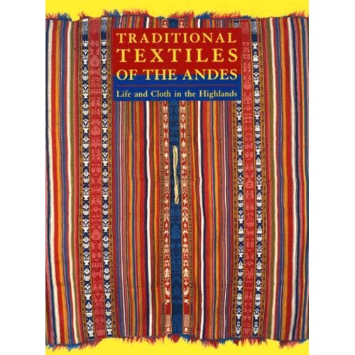 Traditional Textiles Of The Andes - Life And Cloth In The Highlands