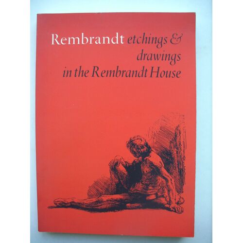 Rembrandt Etchings & Drawings In The Rembrandt House: A Catalogue