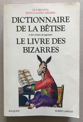 Betchel Guy, Carriere Jean-Claude. Dictionnaire De La Bêtise Et Des Erreurs De Jugement. Le Livre Des Bizarres. Collection "Bouquins"