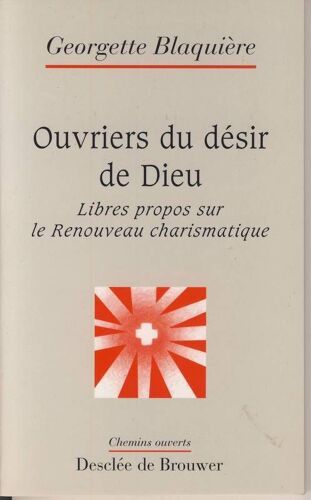 Ouvriers Du Désir De Dieu - Libres Propos Sur Le Renouveau Charismatique