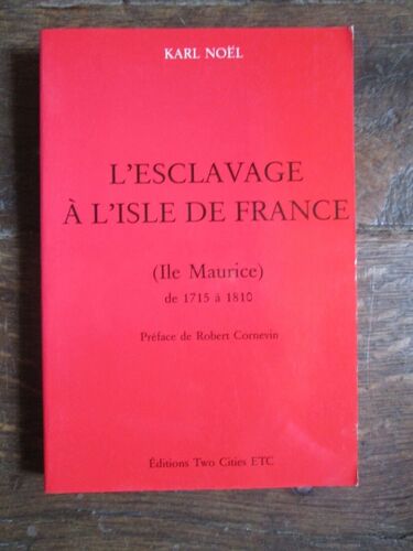 Karl Noël: L'esclavage A L'isle De France ( Ile Maurice ) De 1715 À 1810 (Livre Ed. Etc)