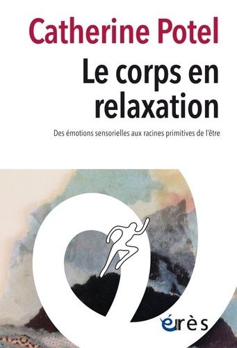 Le Corps En Relaxation - Des Émotions Sensorielles Aux Racines Principale De L'être