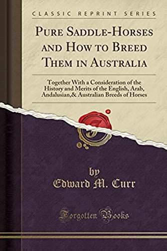 Curr, E: Pure Saddle-Horses And How To Breed Them In Austral