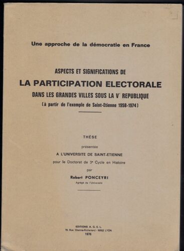 Une Approche De La Démocratie En France ; Aspects Et Significations De La Participation Electorale Dans Les Grandes Villes Sous La Vème République (À Partir De L'exemple De Saint Étienne) Thèse