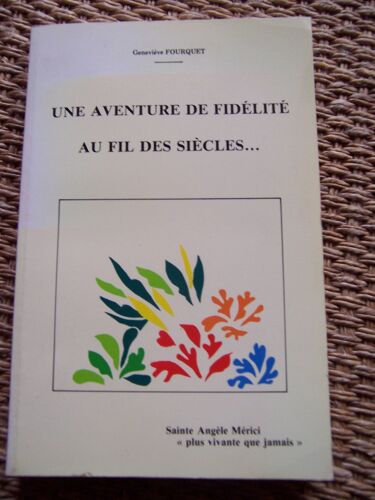 Une Aventure De Fidélité Au Fil Des Siècles - Sainte Angèle Mérici Plus Vivante Que Jamais