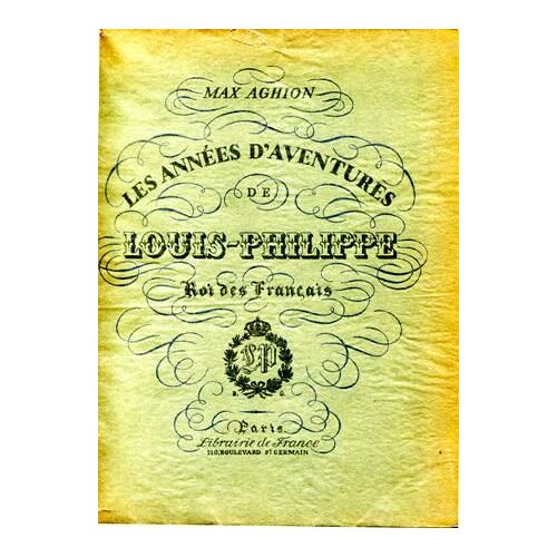 Les Années D'aventures De Louis-Philippe, Roi Des Français.