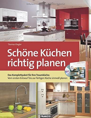 Schöne Küchen Richtig Planen: Das Komplettpaket Für Ihre Traumküche: Vom Ersten Entwurf Bis Zur Fertigen Küche Sinnvoll Planen