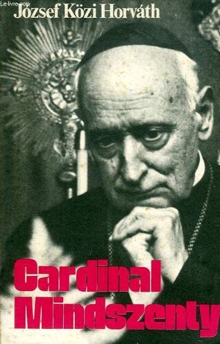 Cardinal Mindszenty, Un Confesseur Et Martyr De Notre Temps
