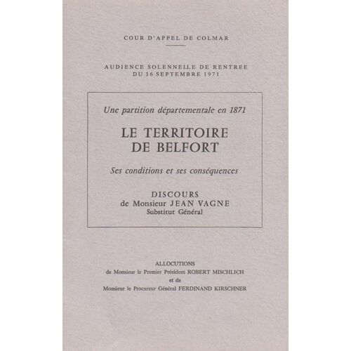 Audience Solennelle De Rentrée Du 16 Septembre 1971 - Une Partition Départementale En 1871 Le Territoire De Belfort, Ses Conditions Et Ses Conséquence