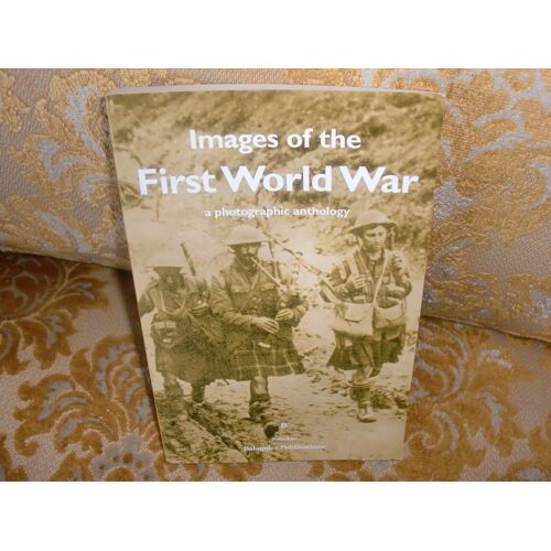 Images Of The First World War , A Photographic Anthology