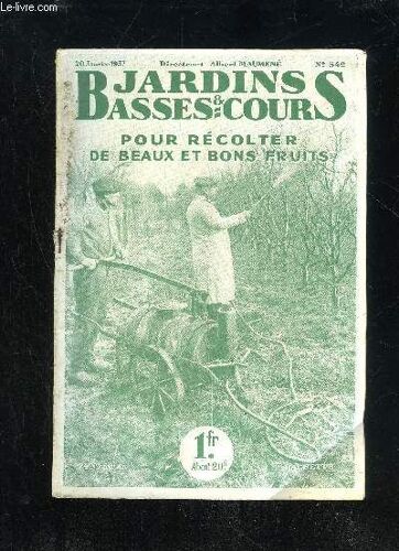 Jardins Et Basses-Cours N° 542 - Pour Récolter De Beauxetbonsfruits.Couverturerjipport Des Vers A Soie: Question Du Jour.Par Albert Maumené.Nos Informations ; Expositions Et Concours ..Soins ...