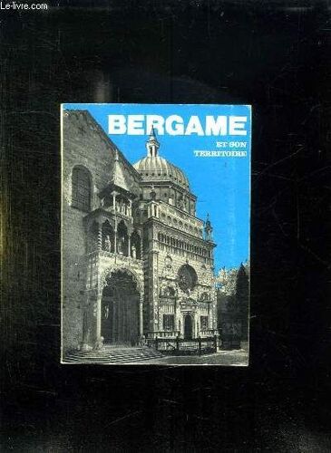 Bergame Et Son Territoire. Histoire, Art, Notice Sur La Province, Itineraire Pour Visiter Rapidement La Ville.