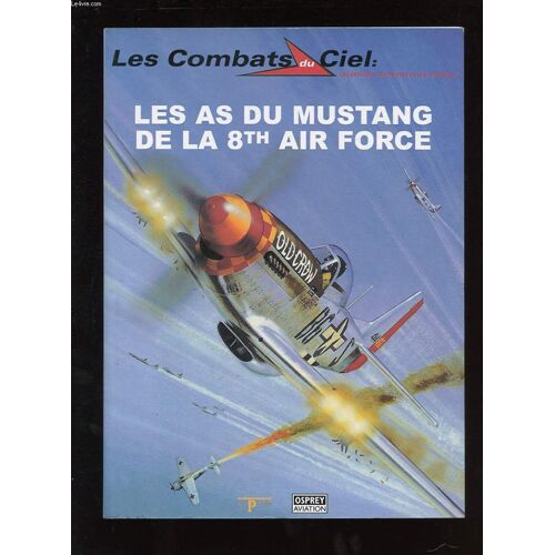 Les Combats Du Ciel. Les Exploits, Les Pilotes Et Les Appareil. Tome 8. Les As Du Mustang De La 8th Air Force