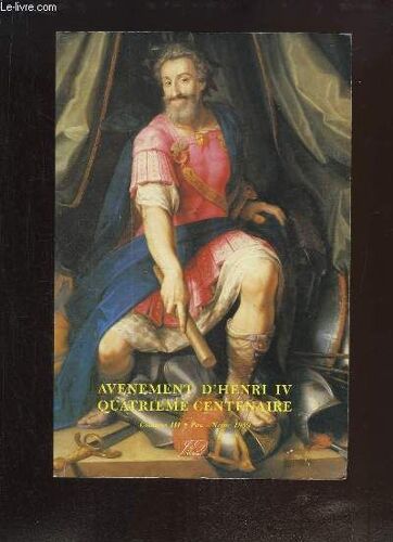 Avènement D'henry Iv, Quatrième Centenaire Tome 3 - Henri Iv, Le Roi Et La Reconstruction Du Royaume