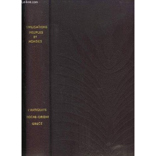Civilisations. Peuples Et Mondes. Esquisse D'une Théorie Des Civilisations - L'antiquité : Le Proche Orient, La Grèce.