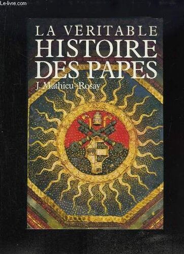 La Véritable Histoire Des Papes. Du Royaume Des Cieux Aux Royaumes Terrestres
