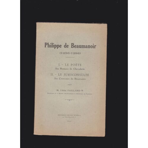 Philippe De Beaumanoir , 1250-1296 : 1- Le Poète, Ses Romans De Chevalerie ; 2-Ses Coutumes Du Beauvaisis