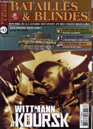 N°41 - Fev-Mars 2011 / Wittmann A Koursk / Super Pershing Versus Tiger Ii, Le Choc Des Titans / Echec Dans Les Ardennes : St Vith, Ville Martyre / La Bataille D'hannut / Guerre Du Golfe ...