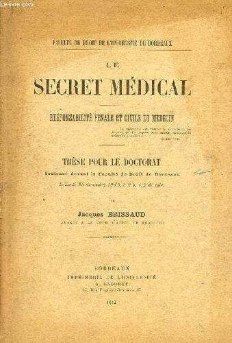 Le Secret Medical - Responsabilite Penale Et Civile Du Medecin / These Pour Le Doctorat Le 25 Novembre 1912.