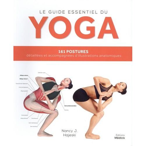 Le Guide Essentiel Du Yoga - 161 Postures Détaillées Et Accompagnées D'illustrations Anatomiques