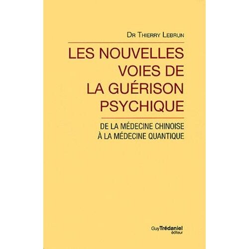 Les Nouvelles Voies De La Guérison Psychique - De La Médecine Chinoise À La Médecine Quantique