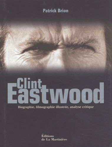 Clint Eastwood - Biographie, Filmographie Illustree, Analyse Critique