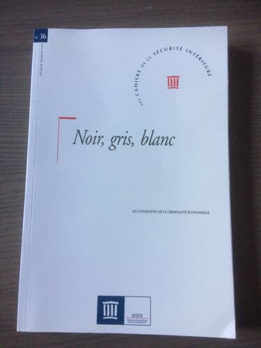 Les Cahiers De La Sécurité Intérieure N° 36, 2ème Trimestr - Noir, Gris, Blanc, Les Contrastes De La Criminalité Économique