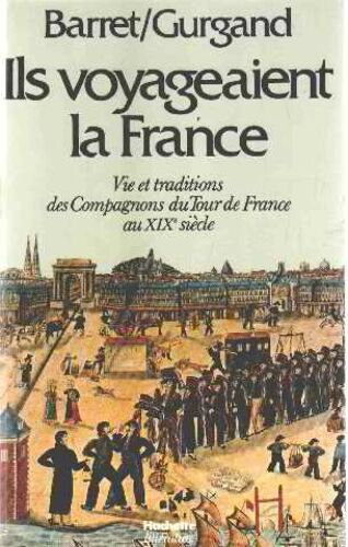 Ils Voyageaient La France / Vie Et Traditions Des Compagnons Du Tour De France Au Xix° Siecle