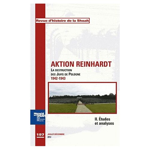 Revue D'histoire De La Shoah N° 197, Juillet-Déce - Aktion Reinhardt - La Destruction Des Juifs De Pologne 1942-1943 - Tome 2, Etudes Et Analyses