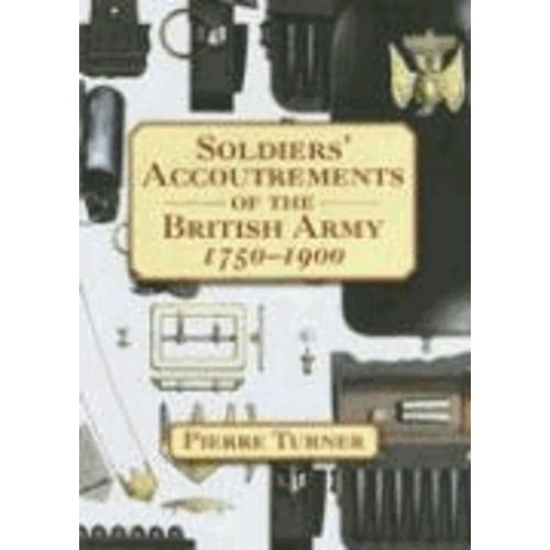 Soldiers' Accoutrements Of The British Army 1750-1900