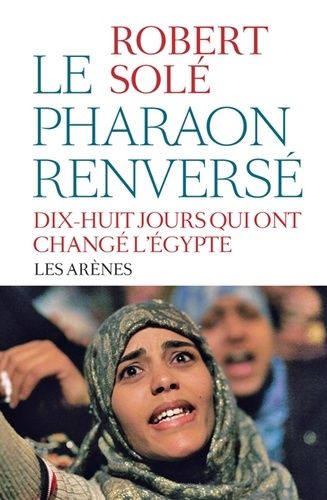 Le Pharaon Renversé - Dix-Huit Jours Qui Ont Changé L'egypte