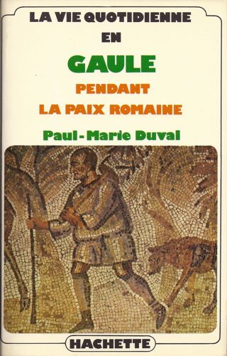 La Vie Quotidienne En Gaule Pendant La Paix Romaine (Ier-Iii Siècles Après J.-C.)