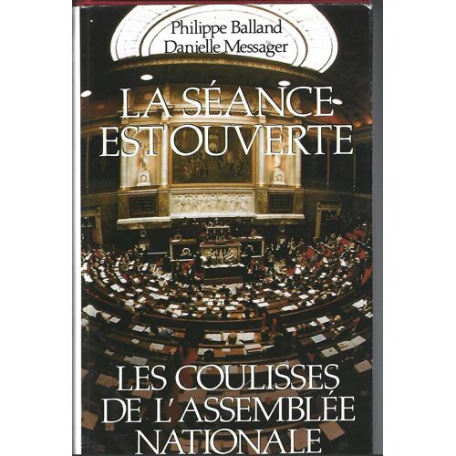 La Séance Est Ouverte Les Coulisses De L'assemblée Nationale