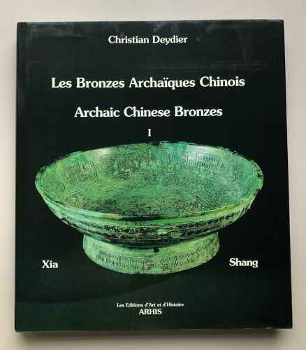 Les Bronzes Archaïques Chinois - Archaic Chinese Bronzes : Xia & Shang Tome 1